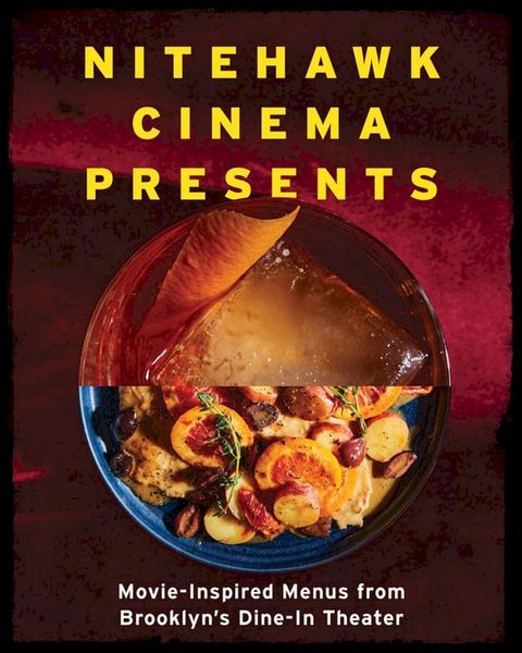 Nitehawk Cinema Presents: Movie-Inspired Menus from Brooklyn's Dine-In Theater(Kobo/電子書)