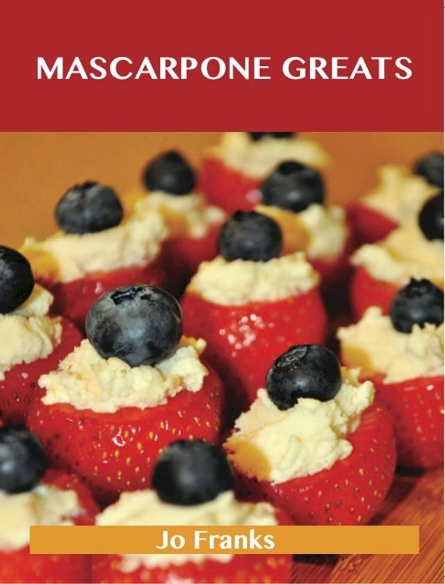  Mascarpone Greats: Delicious Mascarpone Recipes, The Top 60 Mascarpone Recipes(Kobo/電子書)