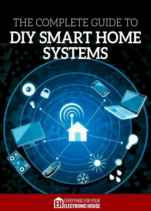 The Complete Guide to DIY Smart Home Systems(Kobo/電子書)