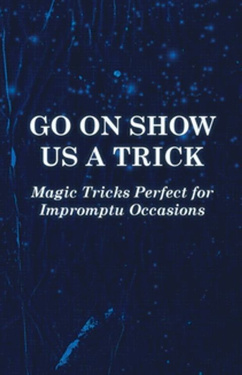 Go On Show Us a Trick - Magic Tricks Perfect for Impromptu Occasions(Kobo/電子書)