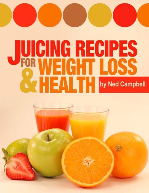 Juicing Recipes For Weight Loss And Health(Kobo/電子書)