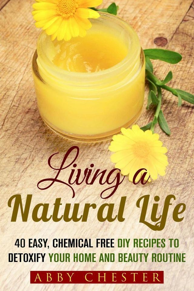  Living a Natural Life: 40 Easy, DIY Recipes to Detoxify Your Home and Beauty Routine(Kobo/電子書)