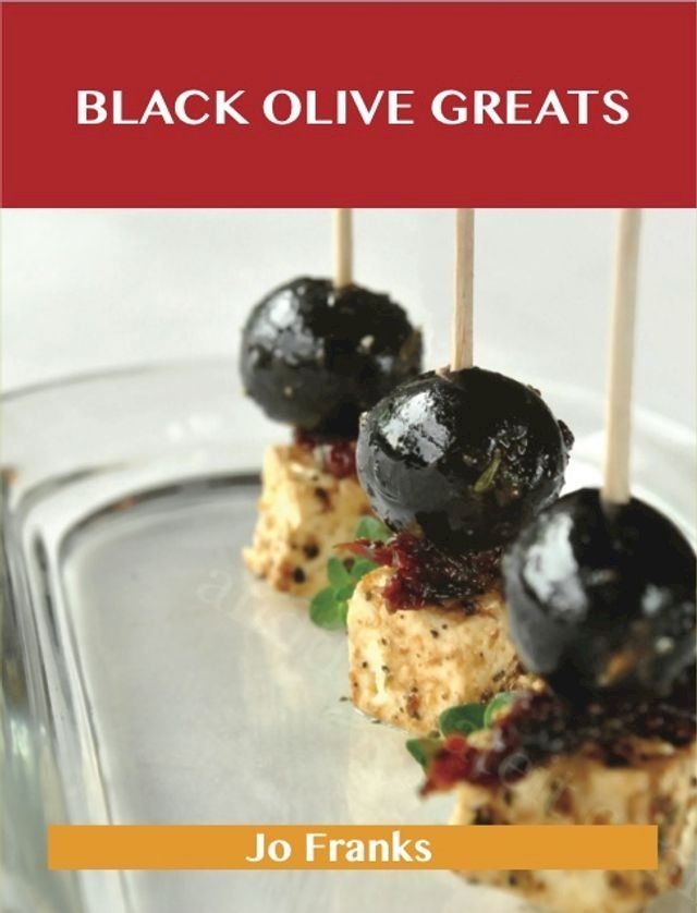  Black Olive Greats: Delicious Black Olive Recipes, The Top 100 Black Olive Recipes(Kobo/電子書)