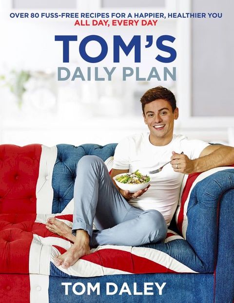 Tom’s Daily Plan: Over 80 fuss-free recipes for a happier, healthier you. All day, every day.(Kobo/電子書)