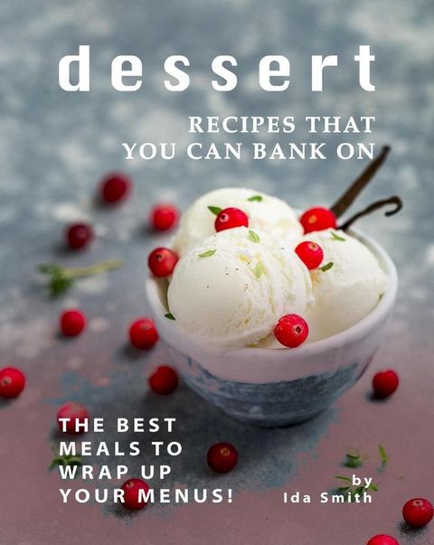 Dessert Recipes that You Can Bank on: The Best Meals to Wrap up Your Menus!(Kobo/電子書)