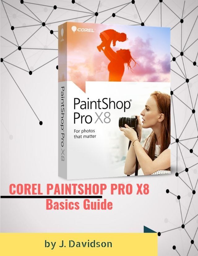  COREL PAINTSHOP PRO X8: Basics Guide(Kobo/電子書)