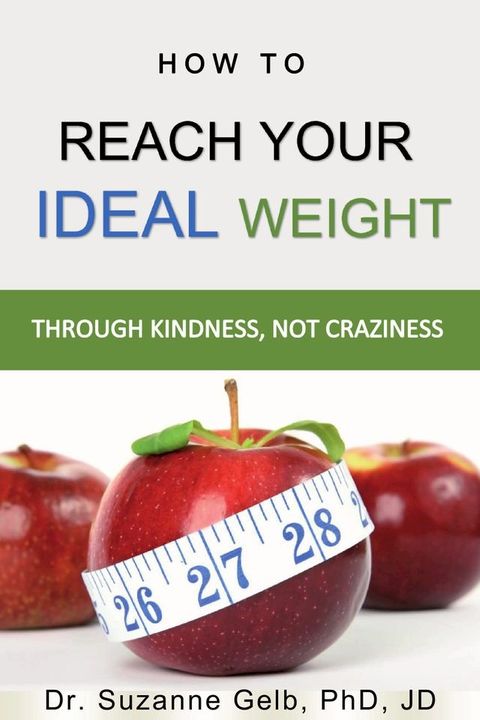 How to Reach Your Ideal Weight: Through Kindness, Not Craziness(Kobo/電子書)