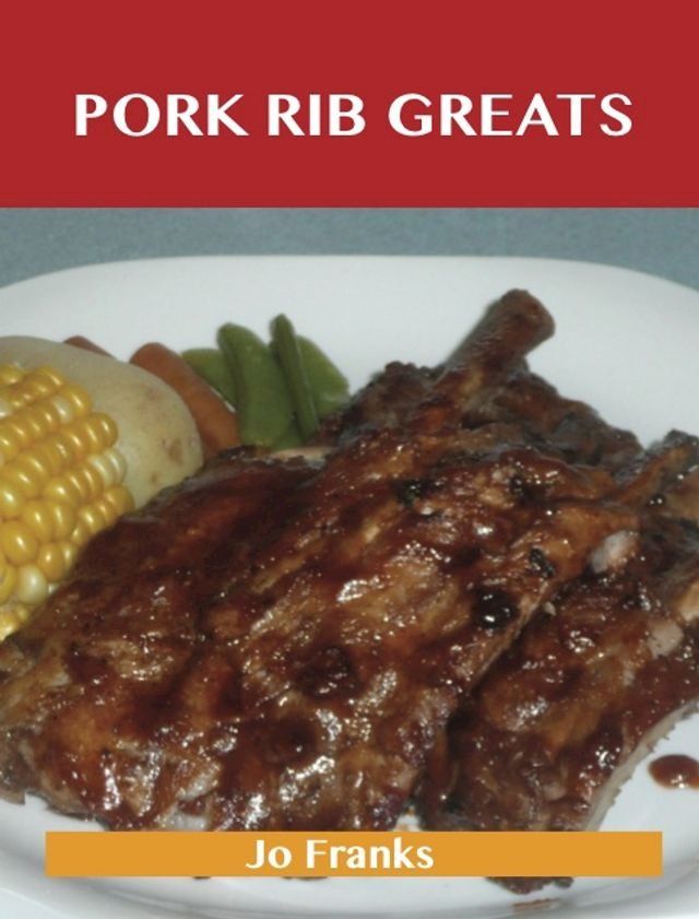  Pork Rib Greats: Delicious Pork Rib Recipes, The Top 58 Pork Rib Recipes(Kobo/電子書)