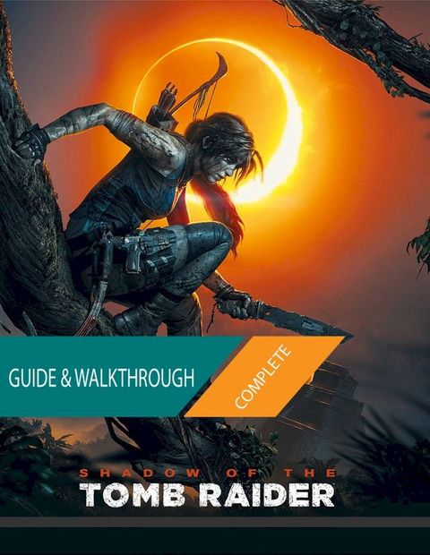 Shadow of the Tomb Raider: The Complete Guide & Walkthrough(Kobo/電子書)