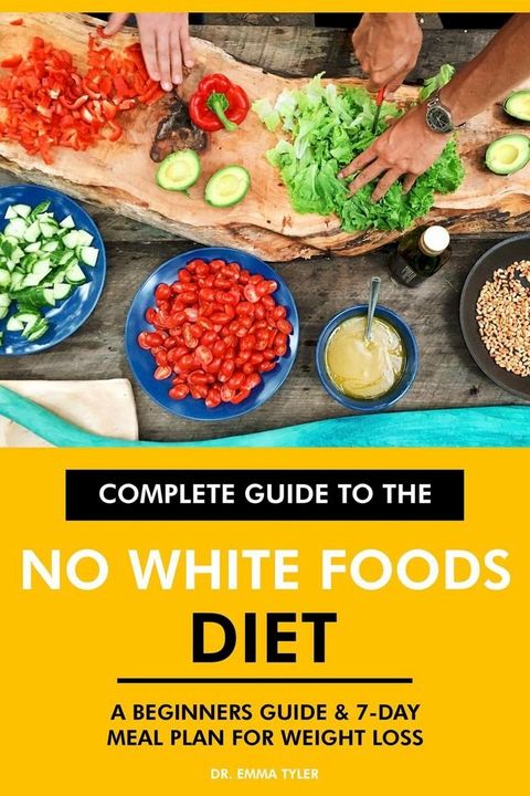 Complete Guide to the No White Foods Diet: A Beginners Guide & 7-Day Meal Plan for Weight Loss(Kobo/電子書)