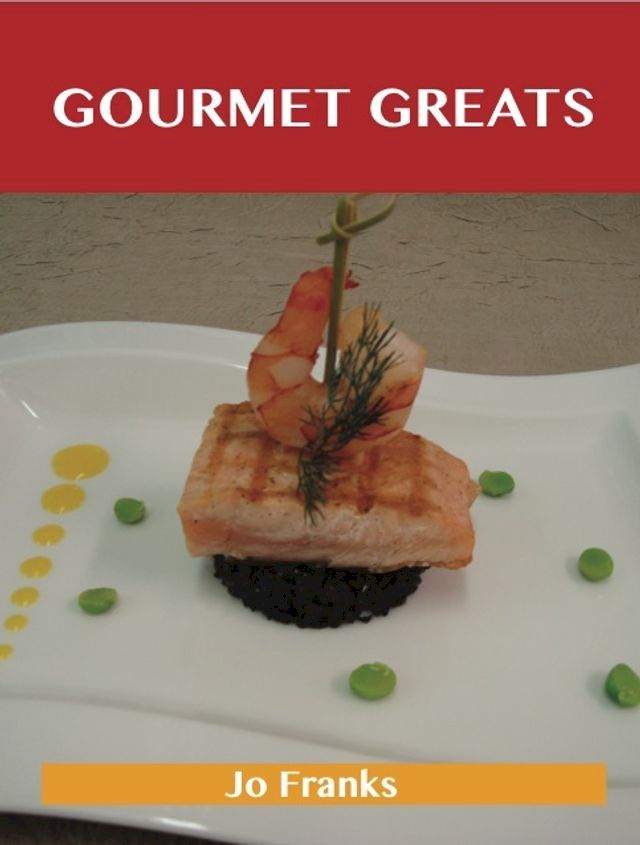  Gourmet Greats: Delicious Gourmet Recipes, The Top 100 Gourmet Recipes(Kobo/電子書)