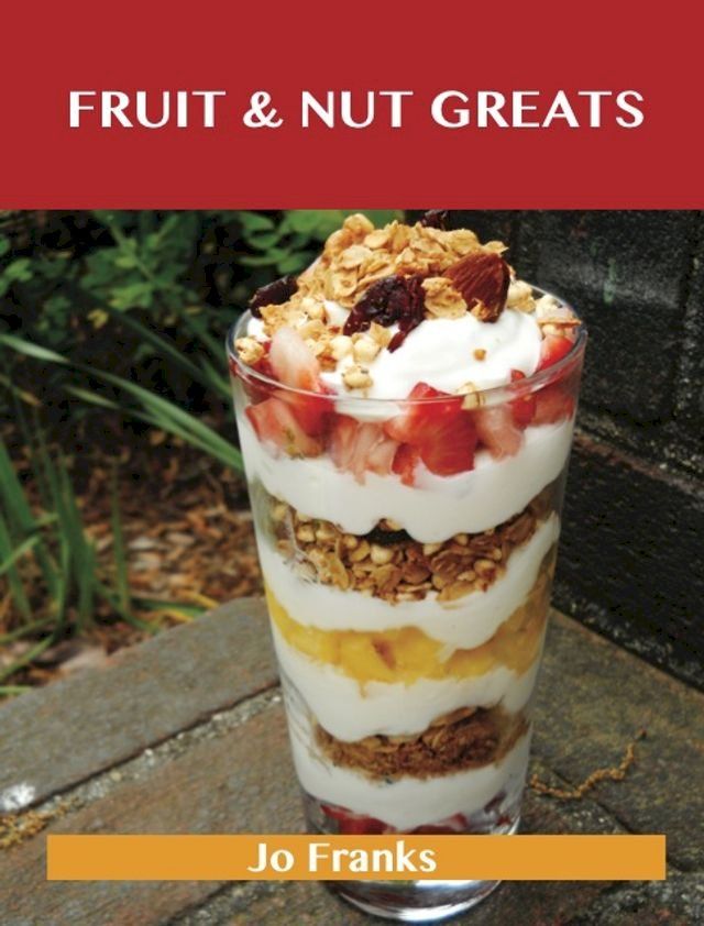  Fruit & Nut Greats: Delicious Fruit & Nut Recipes, The Top 71 Fruit & Nut Recipes(Kobo/電子書)