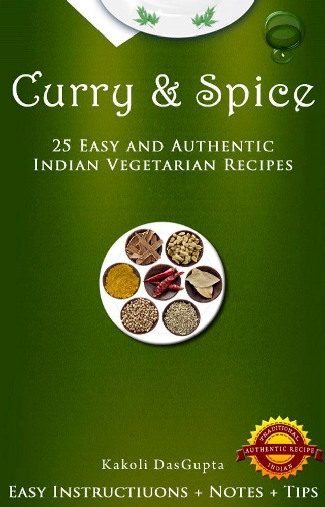  Curry And Spice - 25 Easy and Authentic Indian Vegetarian Recipes(Kobo/電子書)