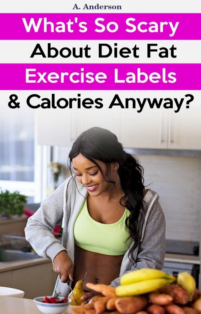  What's So Scary About Diet Fat Exercise Labels & Calories Anyway?(Kobo/電子書)