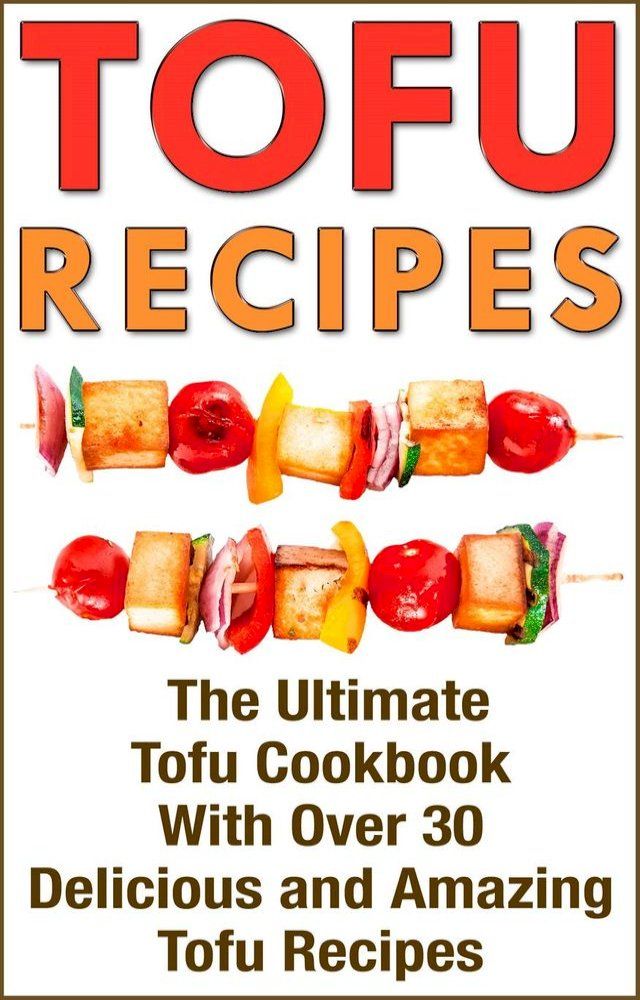  Tofu: Tofu Cookbook with over 30 Delicious Tofu Recipes(Kobo/電子書)