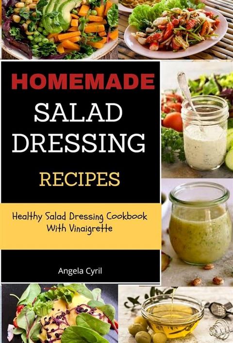 Homemade Salad Dressing Recipes: Healthy Salad Dressing Cookbook With Vinaigrette(Kobo/電子書)