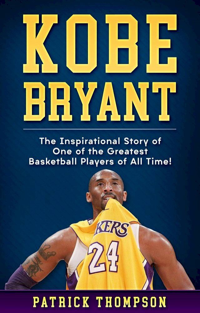  Kobe Bryant: The Inspirational Story of One of the Greatest Basketball Players of All Time!(Kobo/電子書)