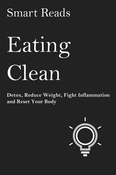 Eating Clean: Detox, Reduce Weight, Fight Inflammation and Reset Your Body(Kobo/電子書)