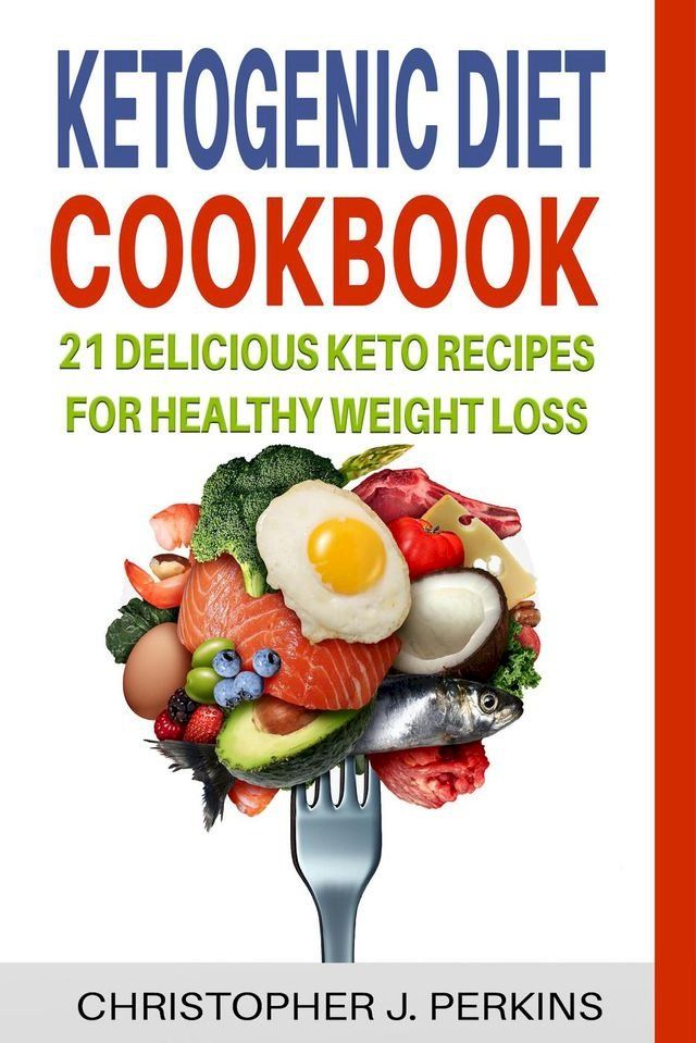  Ketogenic Diet Cookbook: 21 Delicious Keto Recipes For Healthy Weight Loss(Kobo/電子書)