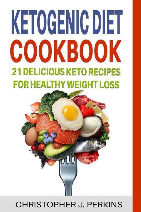 Ketogenic Diet Cookbook: 21 Delicious Keto Recipes For Healthy Weight Loss(Kobo/電子書)