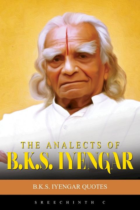 The Analects Of B.K.S. Iyengar: B.K.S. Iyengar Quotes(Kobo/電子書)