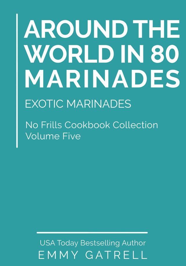  Around the World in 80 Marinades: Exotic Marinades (No Frills Cookbook Collection 5)(Kobo/電子書)