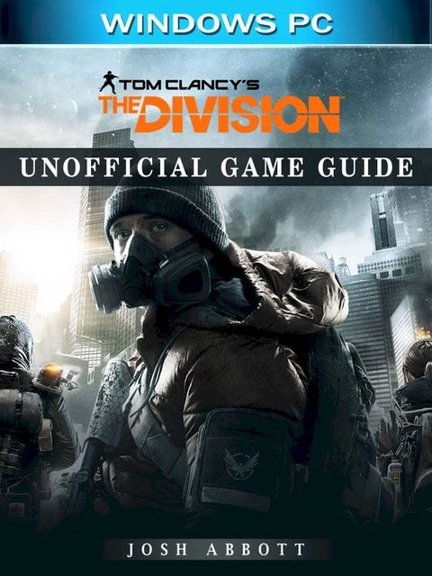 Tom Clancys the Division Windows PC Unofficial Game Guide(Kobo/電子書)