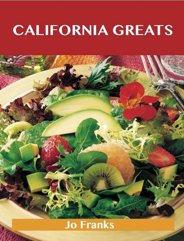  California Greats: Delicious California Recipes, The Top 65 California Recipes(Kobo/電子書)