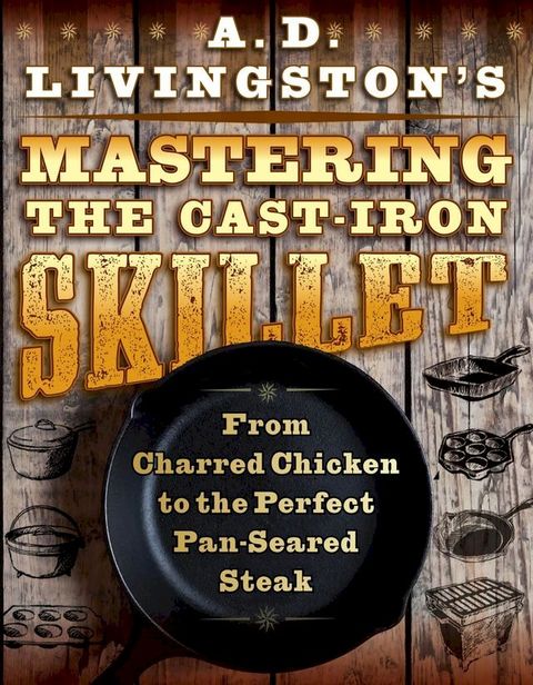 A. D. Livingston's Mastering the Cast-Iron Skillet(Kobo/電子書)