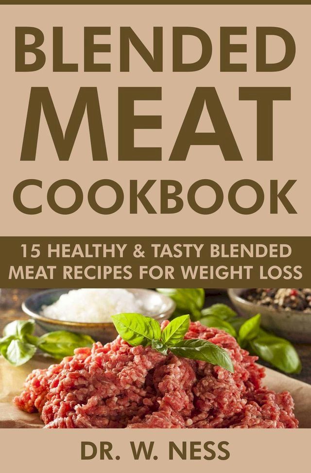  Blended Meat Cookbook: 15 Healthy & Tasty Blended Meat Recipes for Weight Loss(Kobo/電子書)