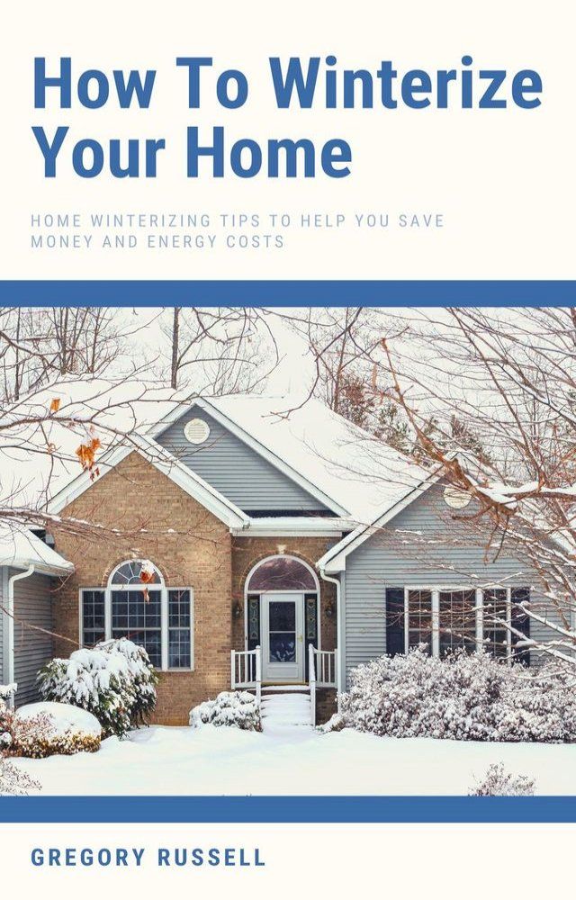  How To Winterize Your Home - Home Winterizing Tips To Help You Save Money And Energy Costs(Kobo/電子書)