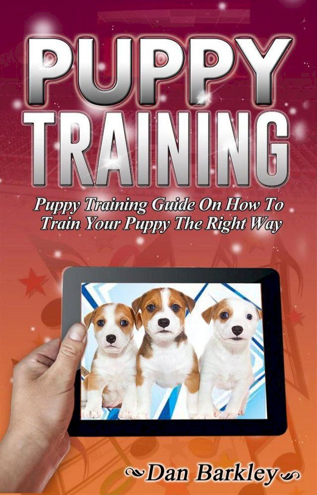  Puppy Training: Puppy Training Guide On How To Train Your Puppy The Right Way(Kobo/電子書)