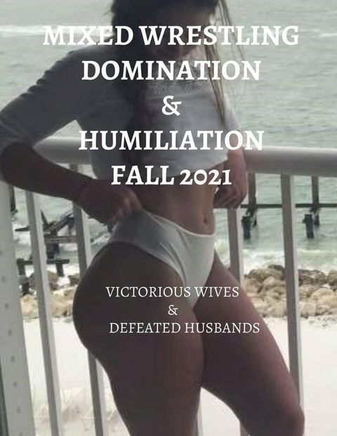 Mixed Wrestling Domination & Humiliation Fall 2021: Victorious Wives & Defeated Husbands(Kobo/電子書)