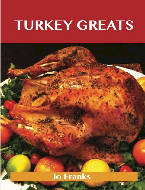 Turkey Greats: Delicious Turkey Recipes, The Top 100 Turkey Recipes(Kobo/電子書)