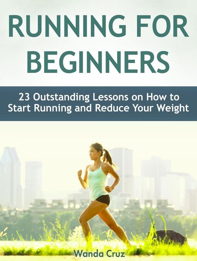  Running For Beginners: 23 Outstanding Lessons on How to Start Running and Reduce Your Weight(Kobo/電子書)