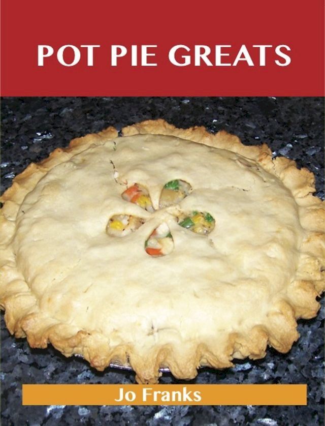  Pot Pie Greats: Delicious Pot Pie Recipes, The Top 69 Pot Pie Recipes(Kobo/電子書)