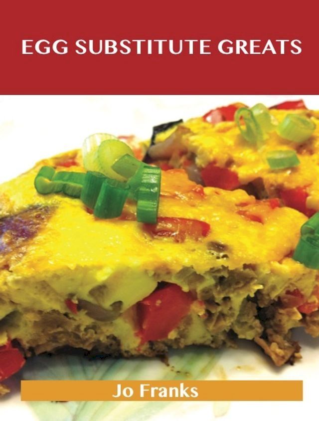  Egg Substitute Greats: Delicious Egg Substitute Recipes, The Top 83 Egg Substitute Recipes(Kobo/電子書)