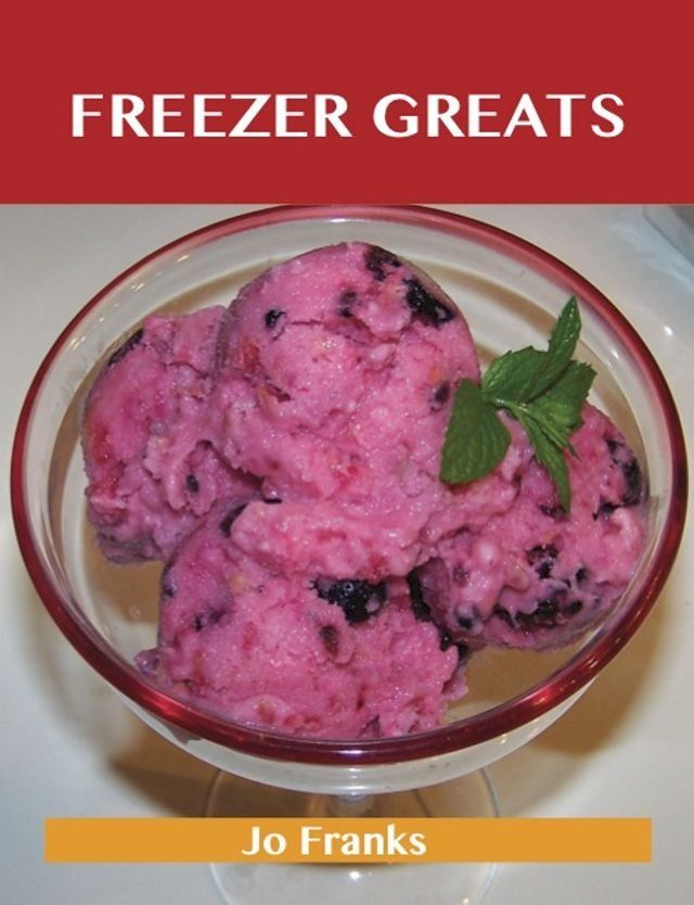  Freezer Greats: Delicious Freezer Recipes, The Top 100 Freezer Recipes(Kobo/電子書)