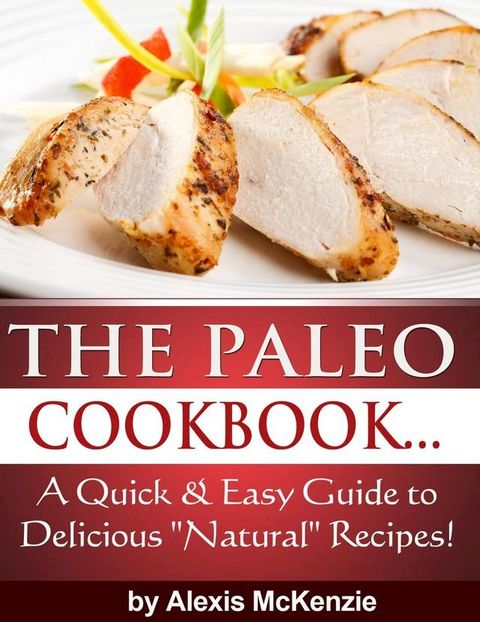 The Paleo Cookbook: A Quick and Easy Guide to Delicious "Natural" Recipes!(Kobo/電子書)