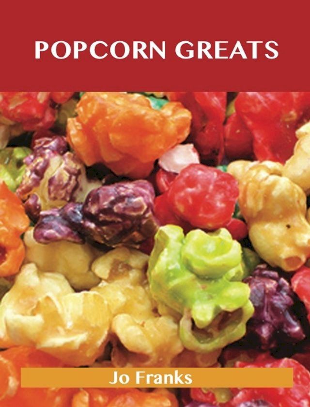  Popcorn Greats: Delicious Popcorn Recipes, The Top 67 Popcorn Recipes(Kobo/電子書)