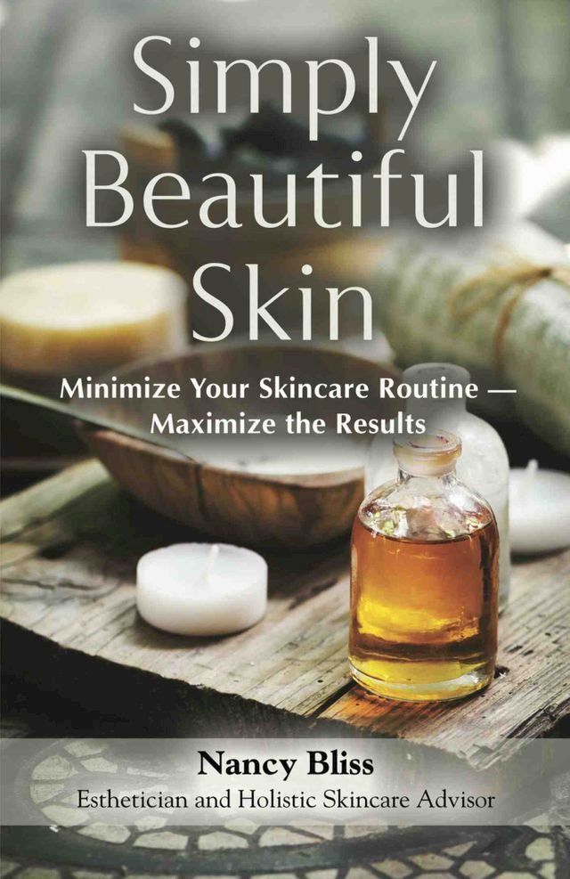  Simply Beautiful Skin: Minimize Your Skincare Routine - Maximize the Results(Kobo/電子書)