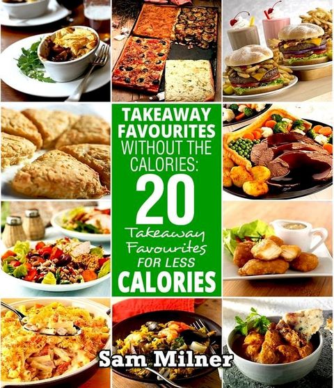 Takeaway Favourites Without The Calories: 20 Takeaway Favourites For Less Calories(Kobo/電子書)