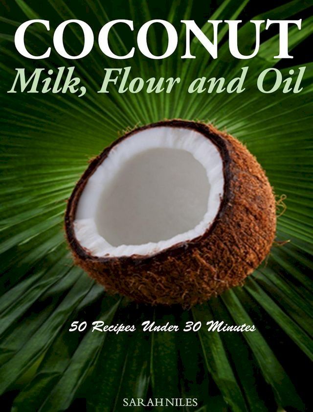  Coconut Milk, Flour and Oil 50 Recipes Under 30 Minutes!(Kobo/電子書)