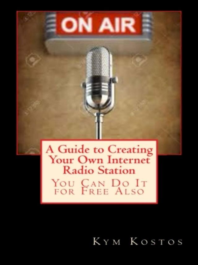  A Guide to Creating Your Own Internet Radio Station: You Can Do It for Free Also(Kobo/電子書)