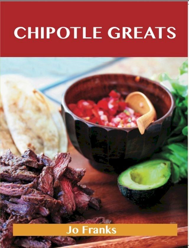  Chipotle Greats: Delicious Chipotle Recipes, The Top 53 Chipotle Recipes(Kobo/電子書)