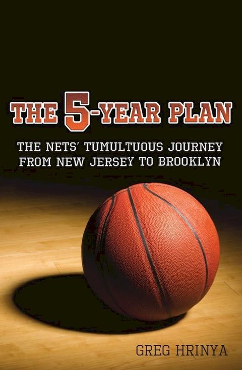 The 5-Year Plan: The Nets' Tumultuous Journey from New Jersey to Brooklyn(Kobo/電子書)