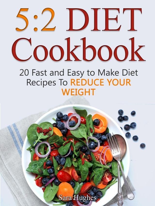  5:2 Diet Cookbook: 20 Fast and Easy to Make Diet Recipes To Reduce Your Weight(Kobo/電子書)