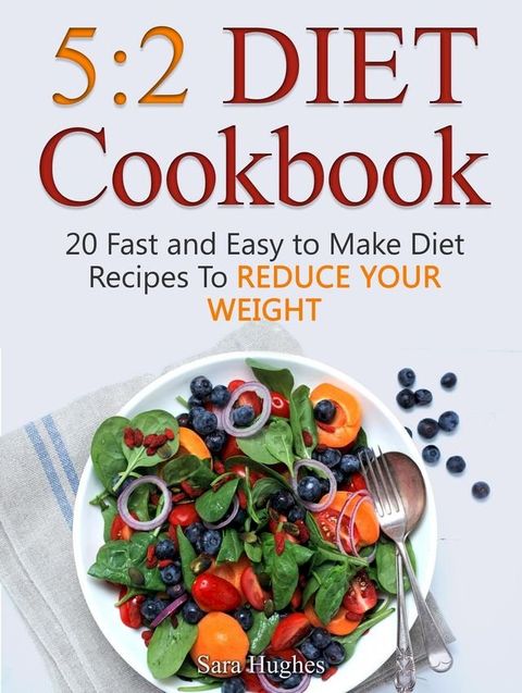 5:2 Diet Cookbook: 20 Fast and Easy to Make Diet Recipes To Reduce Your Weight(Kobo/電子書)