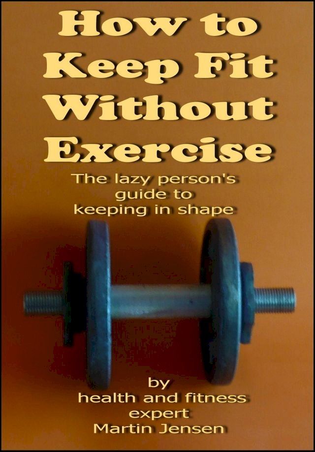  How To Keep Fit Without Exercise(Kobo/電子書)