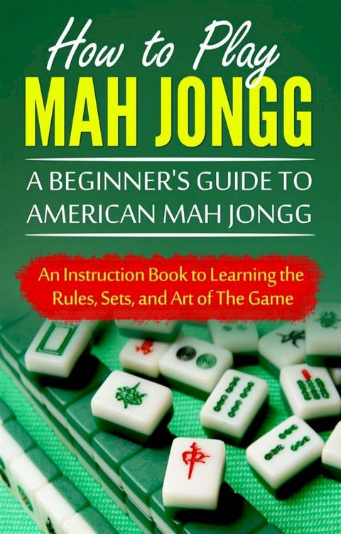 How to Play Mah Jongg: A Beginner's Guide to American Mah Jongg(Kobo/電子書)